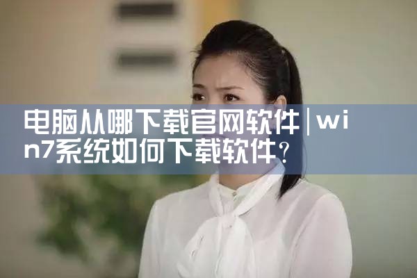 电脑从哪下载官网软件