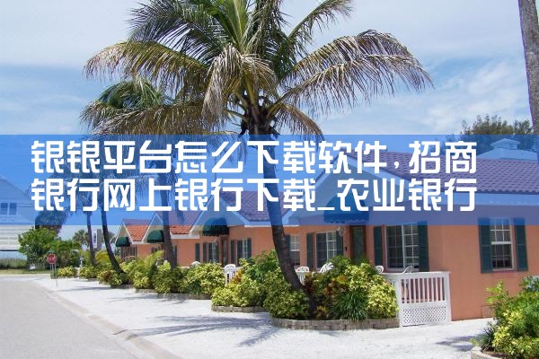 银银平台怎么下载软件